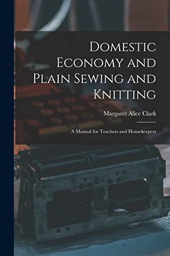 9781013492662: Domestic Economy and Plain Sewing and Knitting [microform]: a Manual for Teachers and Housekeepers