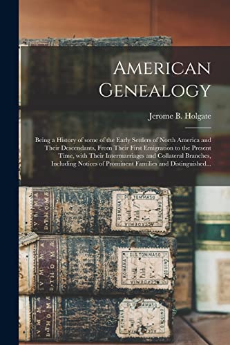 9781013494604: American Genealogy: Being a History of Some of the Early Settlers of North America and Their Descendants, From Their First Emigration to the Present ... Notices of Prominent Families And...