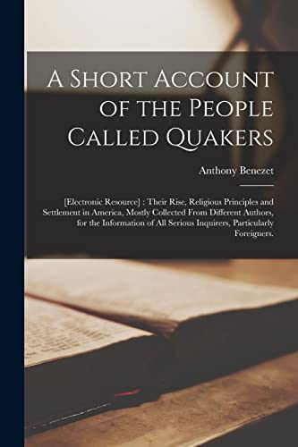 Beispielbild fr A Short Account of the People Called Quakers; [electronic Resource] : Their Rise, Religious Principles and Settlement in America, Mostly Collected Fro zum Verkauf von GreatBookPrices