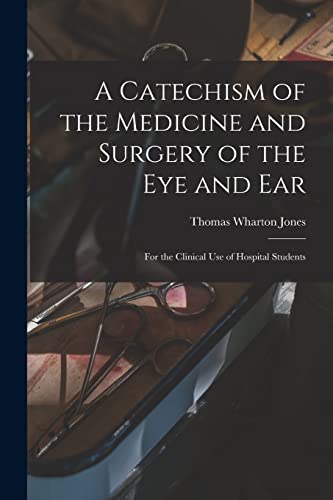 Beispielbild fr A Catechism of the Medicine and Surgery of the Eye and Ear: for the Clinical Use of Hospital Students zum Verkauf von Lucky's Textbooks