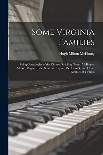Stock image for Some Virginia Families: Being Genealogies of the Kinney, Stribling, Trout, McIlhany, Milton, Rogers, Tate, Snickers, Taylor, McCormick, and Other Families of Virginia for sale by Lucky's Textbooks