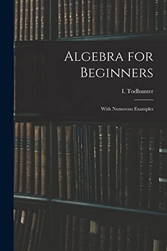 Beispielbild fr Algebra for Beginners: With Numerous Examples zum Verkauf von THE SAINT BOOKSTORE