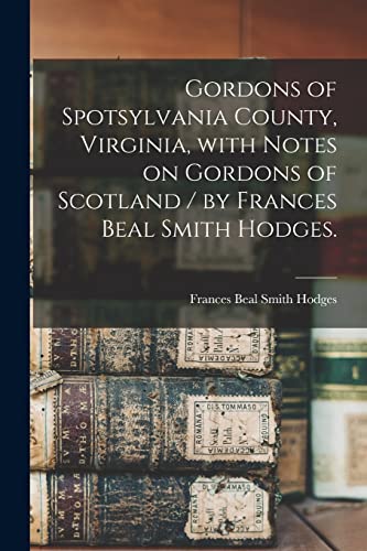 

Gordons of Spotsylvania County, Virginia, With Notes on Gordons of Scotland / by Frances Beal Smith Hodges. (Paperback or Softback)