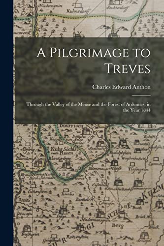 Stock image for A Pilgrimage to Treves: Through the Valley of the Meuse and the Forest of Ardennes, in the Year 1844 for sale by Lucky's Textbooks