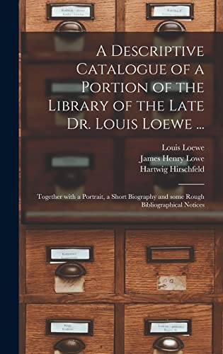 Stock image for A Descriptive Catalogue of a Portion of the Library of the Late Dr. Louis Loewe .: Together With a Portrait, a Short Biography and Some Rough Bibliographical Notices for sale by Lucky's Textbooks