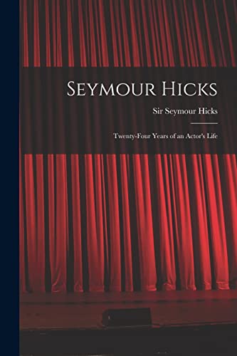 Imagen de archivo de Seymour Hicks: Twenty-four Years of an Actor's Life a la venta por THE SAINT BOOKSTORE
