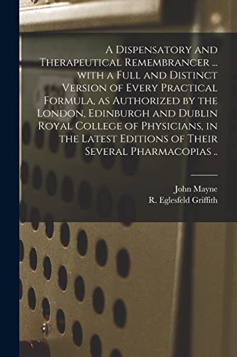 Imagen de archivo de A Dispensatory and Therapeutical Remembrancer . With a Full and Distinct Version of Every Practical Formula, as Authorized by the London, Edinburgh . Editions of Their Several Pharmacopias . a la venta por Chiron Media