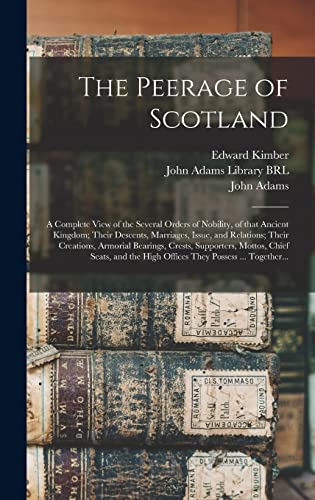 Beispielbild fr The Peerage of Scotland: a Complete View of the Several Orders of Nobility, of That Ancient Kingdom; Their Descents, Marriages, Issue, and Relations; . Mottos, Chief Seats, and the High Offices. zum Verkauf von Lucky's Textbooks