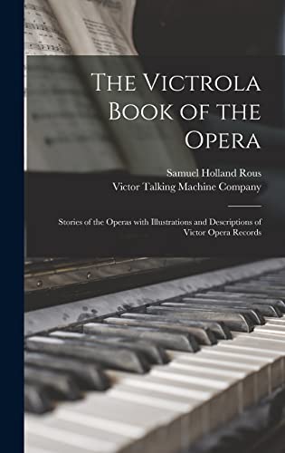 Imagen de archivo de The Victrola Book of the Opera: Stories of the Operas With Illustrations and Descriptions of Victor Opera Records a la venta por Lucky's Textbooks