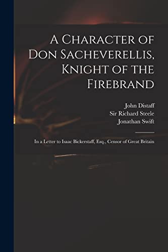 Stock image for A Character of Don Sacheverellis, Knight of the Firebrand: in a Letter to Isaac Bickerstaff, Esq., Censor of Great Britain for sale by Lucky's Textbooks