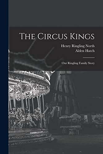 Imagen de archivo de The Circus Kings; Our Ringling Family Story a la venta por ThriftBooks-Atlanta