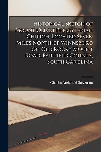 Stock image for Historical Sketch of Mount Olivet Presbyterian Church, Located Seven Miles North of Winnsboro on Old Rocky Mount Road, Fairfield County, South Carolina for sale by Lucky's Textbooks