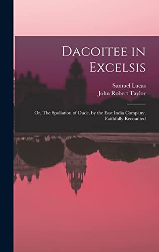 Stock image for Dacoitee in Excelsis; or, The Spoliation of Oude, by the East India Company, Faithfully Recounted for sale by Lucky's Textbooks