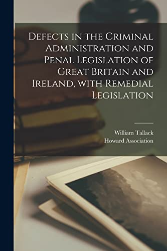 Imagen de archivo de Defects in the Criminal Administration and Penal Legislation of Great Britain and Ireland, With Remedial Legislation a la venta por Lucky's Textbooks