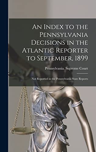 Stock image for An Index to the Pennsylvania Decisions in the Atlantic Reporter to September, 1899: Not Reported in the Pennsylvania State Reports for sale by Lucky's Textbooks