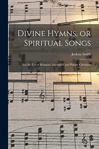 Stock image for Divine Hymns, or Spiritual Songs: for the Use of Religious Assemblies and Private Christians for sale by Lucky's Textbooks