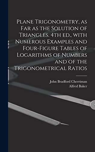 Stock image for Plane Trigonometry, as Far as the Solution of Triangles. 4th Ed., With Numerous Examples and Four-figure Tables of Logarithms of Numbers and of the Trigonometrical Ratios for sale by Lucky's Textbooks