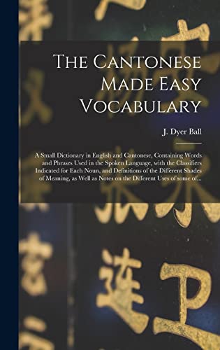 Beispielbild fr The Cantonese Made Easy Vocabulary; a Small Dictionary in English and Cantonese, Containing Words and Phrases Used in the Spoken Language, With the Classifiers Indicated for Each Noun, and Definitions of the Different Shades of Meaning, as Well As. zum Verkauf von THE SAINT BOOKSTORE