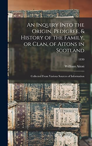 9781013542824: An Inquiry Into the Origin, Pedigree, & History of the Family, or Clan, of Aitons in Scotland: Collected From Various Sources of Information; 1830