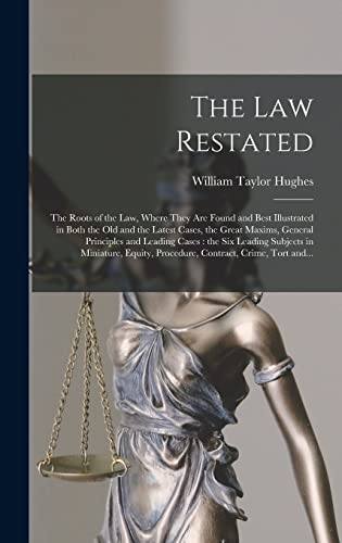 Stock image for The Law Restated: the Roots of the Law, Where They Are Found and Best Illustrated in Both the Old and the Latest Cases, the Great Maxims, General . Equity, Procedure, Contract, Crime, . for sale by Lucky's Textbooks