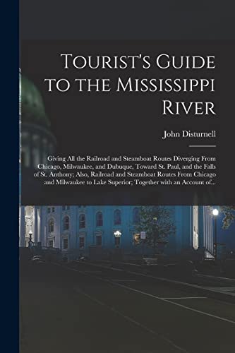 Stock image for Tourist's Guide to the Mississippi River : Giving All the Railroad and Steamboat Routes Diverging From Chicago, Milwaukee, and Dubuque, Toward St. Pau for sale by GreatBookPrices