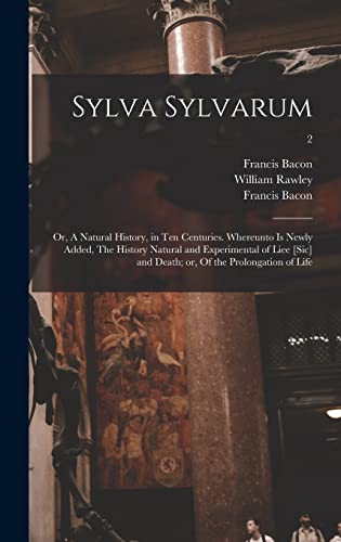 Beispielbild fr Sylva Sylvarum; or, A Natural History, in Ten Centuries. Whereunto is Newly Added, The History Natural and Experimental of Liee [sic] and Death; or, Of the Prolongation of Life; 2 zum Verkauf von Lucky's Textbooks