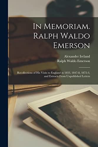 Imagen de archivo de In Memoriam. Ralph Waldo Emerson: Recollections of His Visits to England in 1833, 1847-8, 1872-3, and Extracts From Unpublished Letters a la venta por Lucky's Textbooks