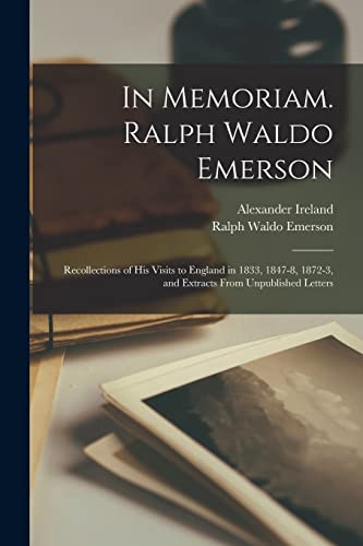 Stock image for In Memoriam. Ralph Waldo Emerson: Recollections of His Visits to England in 1833, 1847-8, 1872-3, and Extracts From Unpublished Letters for sale by Lucky's Textbooks