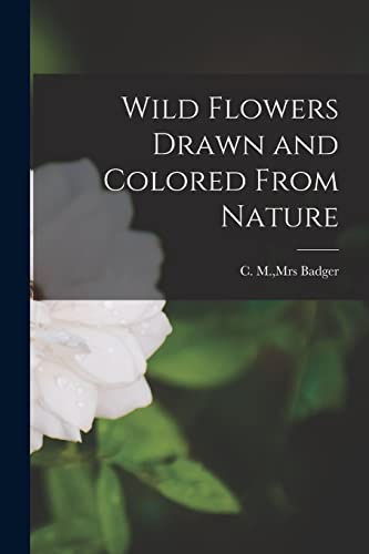 Imagen de archivo de Wild Flowers Drawn and Colored From Nature a la venta por PlumCircle