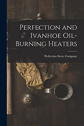 Stock image for Perfection and Ivanhoe Oil-burning Heaters for sale by THE SAINT BOOKSTORE