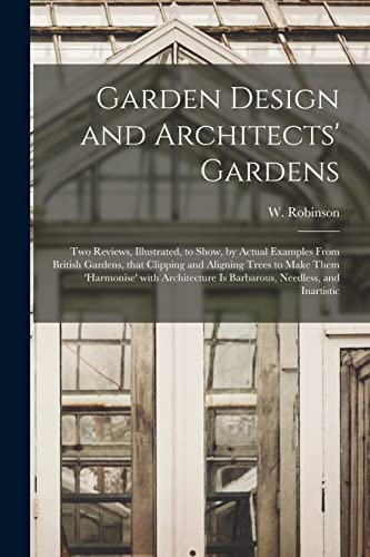 Imagen de archivo de Garden Design and Architects' Gardens: Two Reviews, Illustrated, to Show, by Actual Examples From British Gardens, That Clipping and Aligning Trees to Make Them 'harmonise' With Architecture is Barbarous, Needless, and Inartistic a la venta por THE SAINT BOOKSTORE