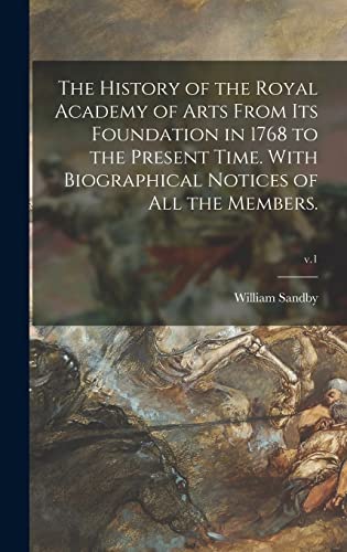 Stock image for The History of the Royal Academy of Arts From Its Foundation in 1768 to the Present Time. With Biographical Notices of All the Members.; v.1 for sale by Lucky's Textbooks