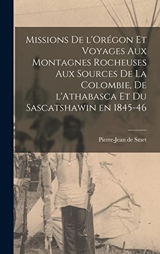 Stock image for Missions De L'Oregon Et Voyages Aux Montagnes Rocheuses Aux Sources De La Colombie, De L'Athabasca Et Du Sascatshawin En 1845-46 for sale by THE SAINT BOOKSTORE