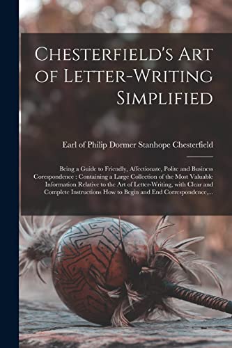 Beispielbild fr Chesterfield's Art of Letter-writing Simplified [microform]: Being a Guide to Friendly, Affectionate, Polite and Business Corespondence: Containing a Large Collection of the Most Valuable Information Relative to the Art of Letter-writing, With Clear. zum Verkauf von THE SAINT BOOKSTORE