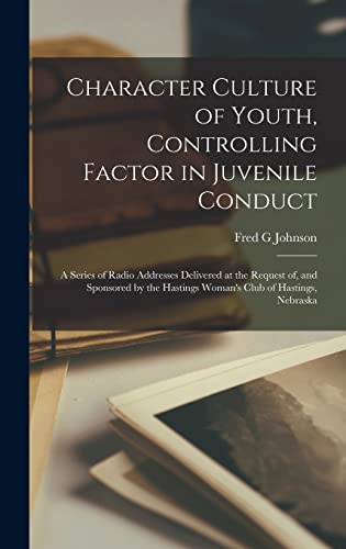 Imagen de archivo de Character Culture of Youth, Controlling Factor in Juvenile Conduct; a Series of Radio Addresses Delivered at the Request of, and Sponsored by the Hastings Woman's Club of Hastings, Nebraska a la venta por Lucky's Textbooks