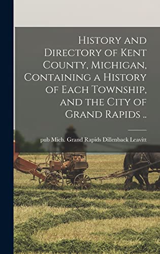 9781013580246: History and Directory of Kent County, Michigan, Containing a History of Each Township, and the City of Grand Rapids ..