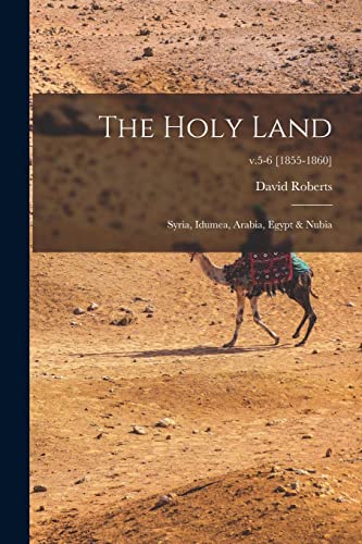 Stock image for The Holy Land : Syria, Idumea, Arabia, Egypt & Nubia; v.5-6 [1855-1860] for sale by GreatBookPrices