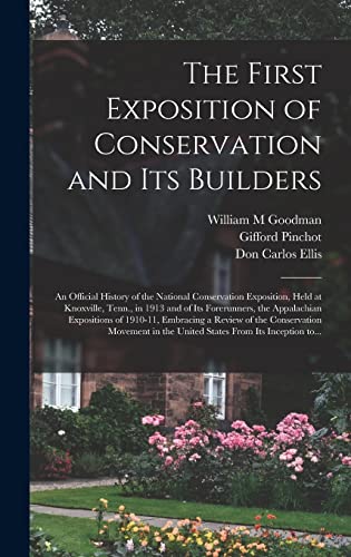 9781013582042: The First Exposition of Conservation and Its Builders; an Official History of the National Conservation Exposition, Held at Knoxville, Tenn., in 1913 ... Embracing a Review of the Conservation...