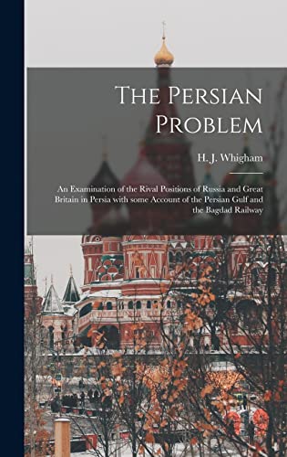 Stock image for The Persian Problem: an Examination of the Rival Positions of Russia and Great Britain in Persia With Some Account of the Persian Gulf and the Bagdad Railway for sale by THE SAINT BOOKSTORE