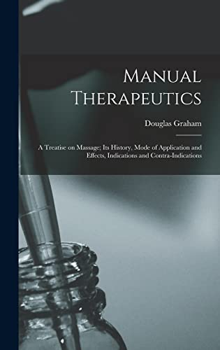 Imagen de archivo de Manual Therapeutics; a Treatise on Massage; Its History, Mode of Application and Effects, Indications and Contra-indications a la venta por THE SAINT BOOKSTORE