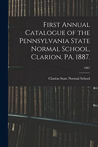 Stock image for First Annual Catalogue of the Pennsylvania State Normal School, Clarion, PA. 1887.; 1887 for sale by GreatBookPrices