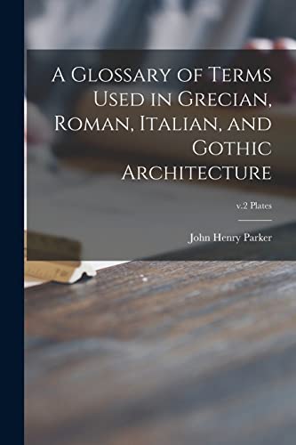 Stock image for A Glossary of Terms Used in Grecian, Roman, Italian, and Gothic Architecture; v.2 plates for sale by GreatBookPrices