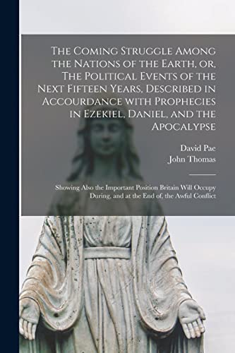 9781013590924: The Coming Struggle Among the Nations of the Earth, or, The Political Events of the Next Fifteen Years, Described in Accourdance With Prophecies in ... Also the Important Position Britain Will...