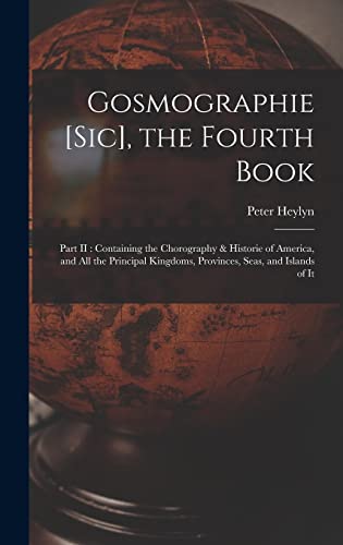 Stock image for Gosmographie [sic], the Fourth Book [microform]: Part II: Containing the Chorography & Historie of America, and All the Principal Kingdoms, Provinces, Seas, and Islands of It for sale by Lucky's Textbooks