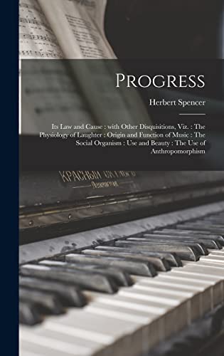 Imagen de archivo de Progress: Its Law and Cause: With Other Disquisitions, Viz.: The Physiology of Laughter: Origin and Function of Music: The Social Organism: Use and Beauty: The Use of Anthropomorphism a la venta por Lucky's Textbooks