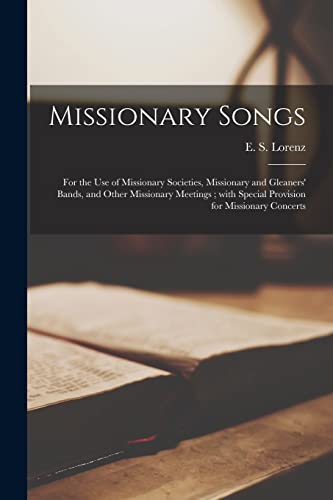 Stock image for Missionary Songs : for the Use of Missionary Societies; Missionary and Gleaners' Bands; and Other Missionary Meetings ; With Special Provision for Missionary Concerts for sale by Ria Christie Collections