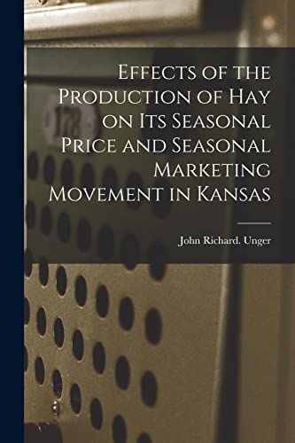 Stock image for Effects of the Production of Hay on Its Seasonal Price and Seasonal Marketing Movement in Kansas for sale by Lucky's Textbooks