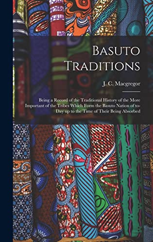 Stock image for Basuto Traditions : Being a Record of the Traditional History of the More Important of the Tribes Which Form the Basuto Nation of To-day up to the Time of Their Being Absorbed for sale by Ria Christie Collections