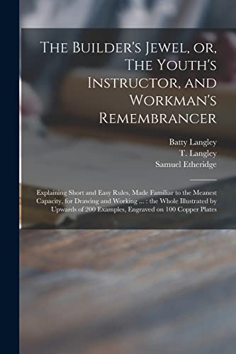 9781013601132: The Builder's Jewel, or, The Youth's Instructor, and Workman's Remembrancer: Explaining Short and Easy Rules, Made Familiar to the Meanest Capacity, ... of 200 Examples, Engraved on 100 Copper...