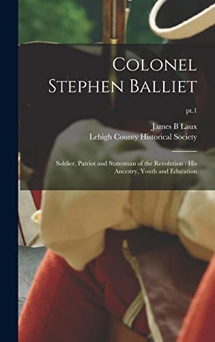 9781013608353: Colonel Stephen Balliet: Soldier, Patriot and Statesman of the Revolution : His Ancestry, Youth and Education; pt.1